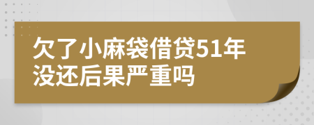 欠了小麻袋借贷51年没还后果严重吗