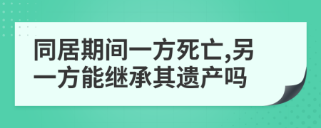 同居期间一方死亡,另一方能继承其遗产吗