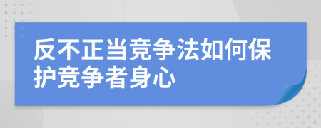 反不正当竞争法如何保护竞争者身心