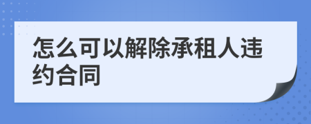 怎么可以解除承租人违约合同