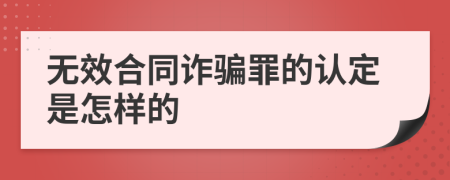 无效合同诈骗罪的认定是怎样的