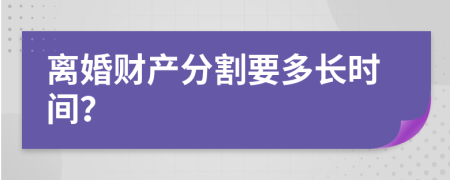 离婚财产分割要多长时间？