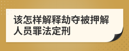 该怎样解释劫夺被押解人员罪法定刑