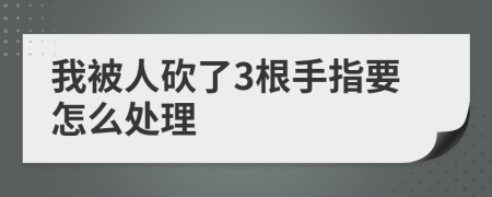 我被人砍了3根手指要怎么处理