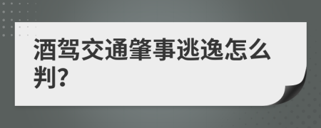 酒驾交通肇事逃逸怎么判？