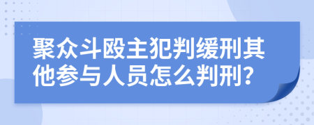 聚众斗殴主犯判缓刑其他参与人员怎么判刑？