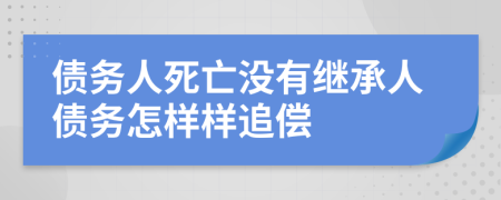 债务人死亡没有继承人债务怎样样追偿