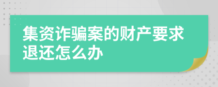 集资诈骗案的财产要求退还怎么办
