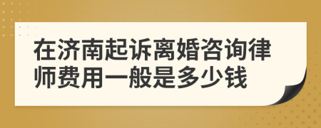 在济南起诉离婚咨询律师费用一般是多少钱