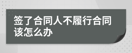 签了合同人不履行合同该怎么办
