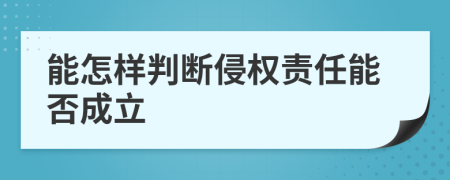 能怎样判断侵权责任能否成立