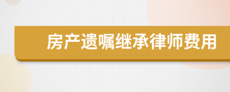 房产遗嘱继承律师费用