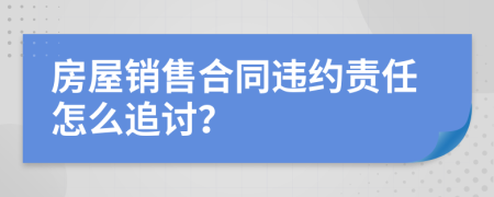 房屋销售合同违约责任怎么追讨？