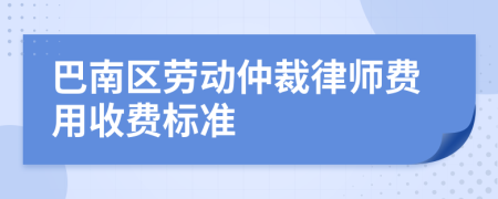 巴南区劳动仲裁律师费用收费标准