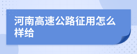 河南高速公路征用怎么样给