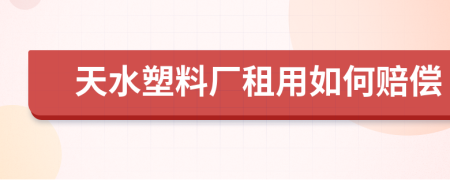 天水塑料厂租用如何赔偿