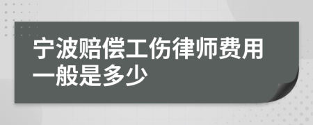 宁波赔偿工伤律师费用一般是多少