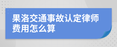 果洛交通事故认定律师费用怎么算