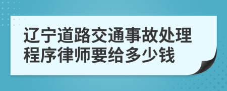 辽宁道路交通事故处理程序律师要给多少钱