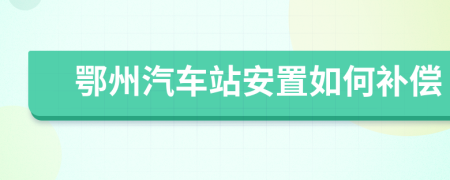 鄂州汽车站安置如何补偿