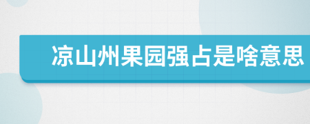 凉山州果园强占是啥意思