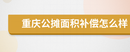 重庆公摊面积补偿怎么样