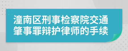 潼南区刑事检察院交通肇事罪辩护律师的手续