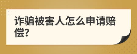 诈骗被害人怎么申请赔偿？