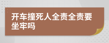 开车撞死人全责全责要坐牢吗