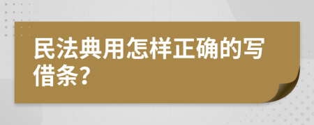 民法典用怎样正确的写借条？