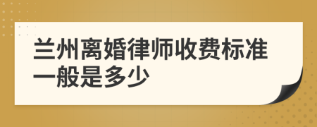 兰州离婚律师收费标准一般是多少