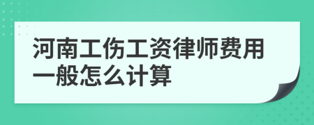 河南工伤工资律师费用一般怎么计算