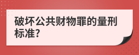 破坏公共财物罪的量刑标准?