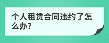 个人租赁合同违约了怎么办？