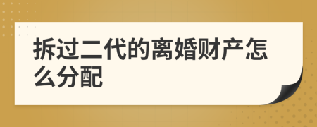拆过二代的离婚财产怎么分配
