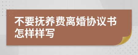 不要抚养费离婚协议书怎样样写