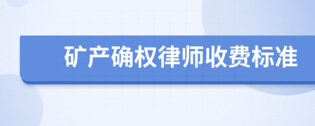 矿产确权律师收费标准