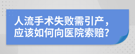 人流手术失败需引产，应该如何向医院索赔？