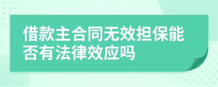 借款主合同无效担保能否有法律效应吗