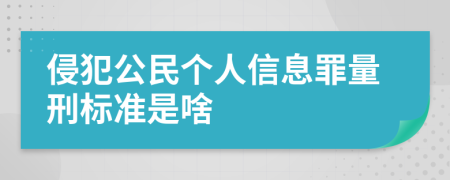 侵犯公民个人信息罪量刑标准是啥