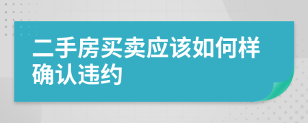 二手房买卖应该如何样确认违约