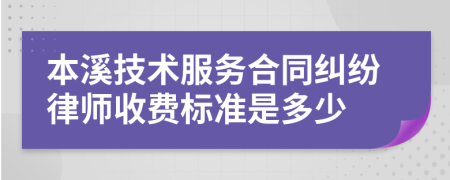 本溪技术服务合同纠纷律师收费标准是多少