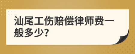 汕尾工伤赔偿律师费一般多少？