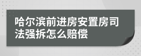 哈尔滨前进房安置房司法强拆怎么赔偿