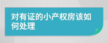 对有证的小产权房该如何处理