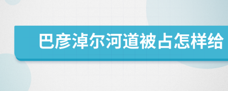 巴彦淖尔河道被占怎样给