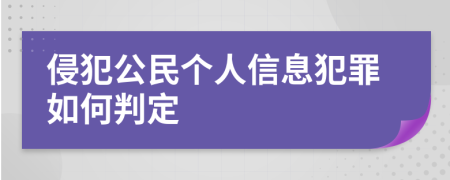 侵犯公民个人信息犯罪如何判定