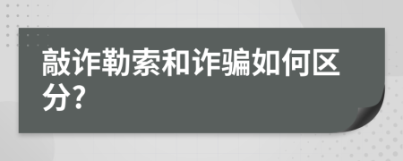 敲诈勒索和诈骗如何区分?