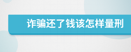 诈骗还了钱该怎样量刑