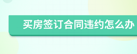 买房签订合同违约怎么办